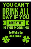 You Can't Drink All Day If You Don't Start In The Morning So Wake Up And Drink !