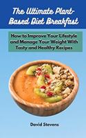 The Ultimate Plant-Based Diet Breakfast: How to Improve Your Lifestyle and Manage Your Weight With Tasty and Healthy Recipes