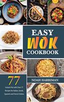 Easy Wok Cookbook: Discover 77 Amazing Recipes to Prepare at Home Thai, Chinese and Indian Wok Dishes