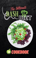 The Ultimate Dash Diet Cookbook: Lower Blood Pressure with Perfectly Portioned Low Sodium Recipes For Everyday Cooking