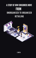 study of how consumers move from unorganised to organised retailing