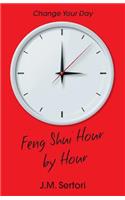 Feng Shui Hour by Hour: Change Your Day