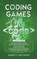 Coding Games: a3 Books in 1 -A Beginners Guide to Learn the Realms of Coding in Games +Tips and Tricks to Master the Concepts of Coding +Guide for Programmers and