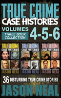 True Crime Case Histories - (Books 4, 5, & 6): 36 Disturbing True Crime Stories (3 Book True Crime Collection)