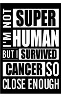 I'm Not Superhuman But I Survived Cancer So Close Enough: Beautiful Gift Journal for Cancer Survivors