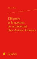 L'Histoire Et La Question de la Modernite Chez Antonio Gramsci