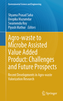 Agro-Waste to Microbe Assisted Value Added Product: Challenges and Future Prospects