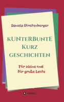 Kunterbunte Kurzgeschichten: Für kleine und für große Leute