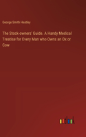 Stock-owners' Guide. A Handy Medical Treatise for Every Man who Owns an Ox or Cow