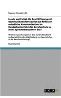 In wie weit trägt die Beschäftigung mit Kommunikationsmodellen zur Reflexion mündliche Kommunikation im Deutschunterricht der Berufsschule zu mehr Sprachbewusstheit bei?