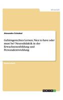 Gehirngerechtes Lernen. Nice to have oder must be? Neurodidaktik in der Erwachsenenbildung und Personalentwicklung