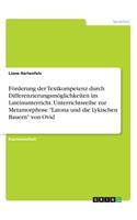 Förderung der Textkompetenz durch Differenzierungsmöglichkeiten im Lateinunterricht. Unterrichtsreihe zur Metamorphose "Latona und die Lykischen Bauern" von Ovid: (German)