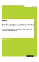 Darstellung Caesars in Ciceros Werken: Unter Berücksichtigung der "Orationes Caesarianae" und "In M. Anatonium oratio Philippica II"