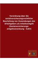 Verordnung über die sozialversicherungsrechtliche Beurteilung von Zuwendungen des Arbeitgebers als Arbeitsentgelt (Sozialversicherungs- entgeltverordnung - SvEV)