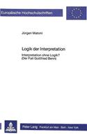 Logik Der Interpretation: Interpretation Ohne Logik?- (Der Fall Gottfried Benn)