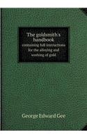 The Goldsmith's Handbook Containing Full Instructions for the Alloying and Working of Gold