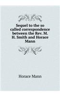 Sequel to the So Called Correspondence Between the Rev. M. H. Smith and Horace Mann
