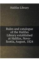 Rules and catalogue of the Halifax Library established at Halifax, Nova-Scotia, August, 1824
