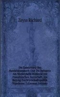 Die Entstehung Der Handelskammern Und Die Industrie Am Niederrhein Wahrend Der Franzosischen Herrschaft; Ein Beitrag Zur Wirtschaftspolitik Napoleons 1 (German Edition)