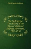 Suffragette: The History of the Women's Militant Suffrage Movement, 1905-1910