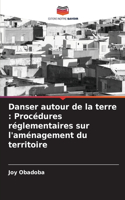 Danser autour de la terre: Procédures réglementaires sur l'aménagement du territoire