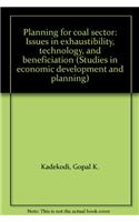 Planning for Coal SectorIssues in exhaustibility,technology and beneficiation