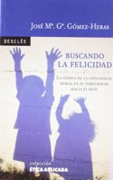Buscando la felicidad : la odisea de la conciencia moral en su peregrinar hacia el bien