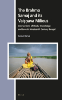Brahmo Samaj and Its Vai&#7779;&#7751;ava Milieus: Intersections of Hindu Knowledge and Love in Nineteenth Century Bengal