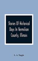 Stories Of Historical Days In Vermilion County, Illinois