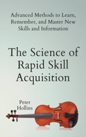 The Science of Rapid Skill Acquisition: Advanced Methods to Learn, Remember, and Master New Skills and Information (English)