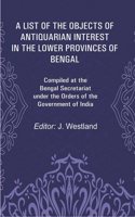 A List of the Objects of Antiquarian Interest in the Lower Provinces of Bengal: Compiled at the Bengal Secretariat under the Orders of