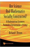 Are Science And Mathematics Socially Constructed? A Mathematician Encounters Postmodern Interpretations Of Science: A Mathematician Encounters Postmodern Interpretations of Science
