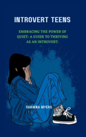 Introvert Teens: Embracing the Power of Quiet: A guide to thriving as an Introvert.