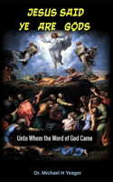 Jesus Said Ye Are Gods: Unto Whom the Word of God Came