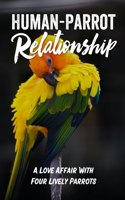 Human-Parrot Relationship: A Love Affair With Four Lively Parrots: The Story Of The Paradise Parrot