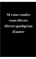 Si vous voulez vous élever, élevez quelqu'un d'autre