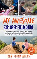 My Awesome Explorer Field Guide: The Practical Kids Nature Guide: A Basic How-to-Survive and Be Prepared in the Wilderness Book with 30 Creative Projects to Spark Curiosity in the O