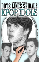 Kpop Idols Dots Lines Spirals Coloring Book: Male Kpop Idols Coloring Book - Adults ad kids Relaxation Stress Relief - Famous Kpop Boygroup Singers Coloring Book - For Kpop Lovers - Great Gift 
