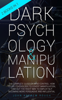 Dark Psychology and Manipulation: The Complete Guide on Mind Control. How to Use Psychology to Covert Manipulation, Find Out the Right Way to Employ NLP Becoming more Persuasive and 