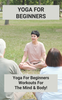 Yoga For Beginners: Yoga For Beginners - Workouts For The Mind & Body!: Hatha Yoga Beginners