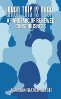 When This Is Over: a Pandemic of Renewed Consciousness