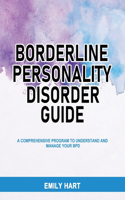 Borderline Personality Disorder Guide: A Comprehensive Program to Understand and Manage Your BPD