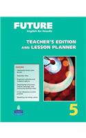 Future 5 Teacher's Edition and Lesson Planner: English for Results: Teacher's Edition and Lesson Planner