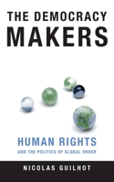 Democracy Makers: Human Rights and the Politics of Global Order