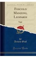 Foscolo Manzoni, Leopardi: Saggi (Classic Reprint)