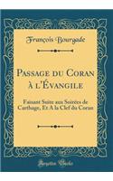 Passage Du Coran ï¿½ l'ï¿½vangile: Faisant Suite Aux Soirï¿½es de Carthage, Et a la Clef Du Coran (Classic Reprint): Faisant Suite Aux Soirï¿½es de Carthage, Et a la Clef Du Coran (Classic Reprint)