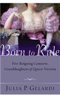 Born to Rule: Five Reigning Consorts, Granddaughters of Queen Victoria