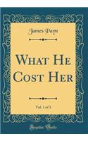 What He Cost Her, Vol. 1 of 3 (Classic Reprint)