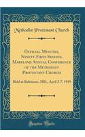 Official Minutes, Ninety-First Session, Maryland Annual Conference of the Methodist Protestant Church: Held at Baltimore, MD., April 2-7, 1919 (Classic Reprint): Held at Baltimore, MD., April 2-7, 1919 (Classic Reprint)