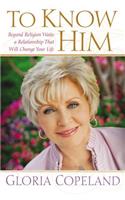 To Know Him: Beyond Religion Waits a Relationship That Will Change Your Life